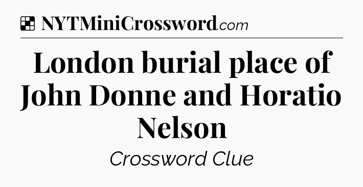 Solution: London burial place of John Donne and Horatio Nelson - NYT Crossword