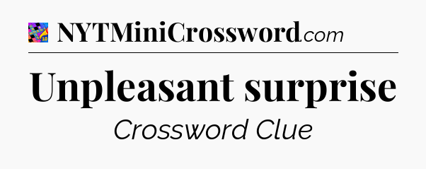 Unpleasant surprise Crossword Clue