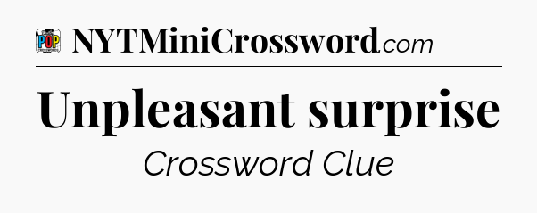 Unpleasant surprise Crossword Clue