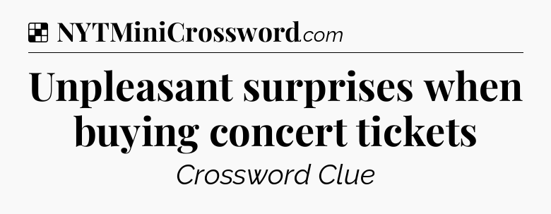 Solution: Unpleasant surprises when buying concert tickets - NYT Crossword