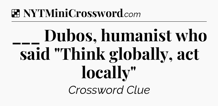 Solution: ___ Dubos, humanist who said 