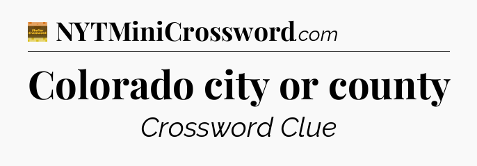 Colorado city or county - Eugene Sheffer Crossword