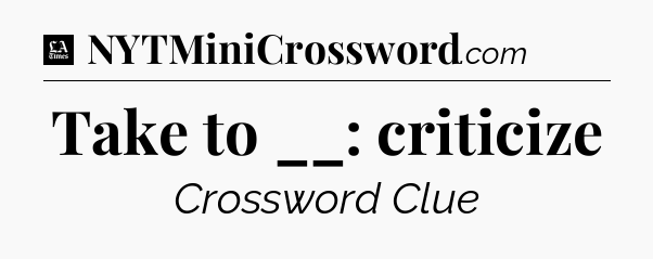 Take to __: criticize - LA Times Crossword