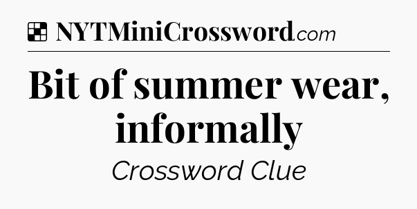 Solution: Bit of summer wear, informally - NYT Crossword