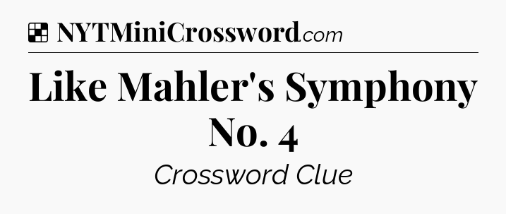 Solution: Like Mahler's Symphony No. 4 - NYT Crossword