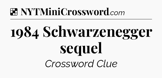Solution: 1984 Schwarzenegger sequel - NYT Crossword