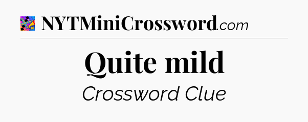 Quite mild Crossword Clue