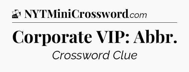 Corporate VIP: Abbr - Daily Themed Classic Crossword