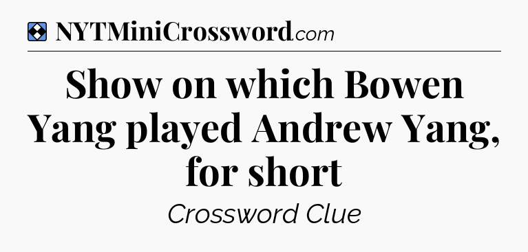 Solution: Show on which Bowen Yang played Andrew Yang, for short - NYT Mini Crossword