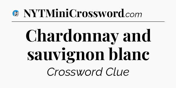 Chardonnay and sauvignon blanc Crossword Clue