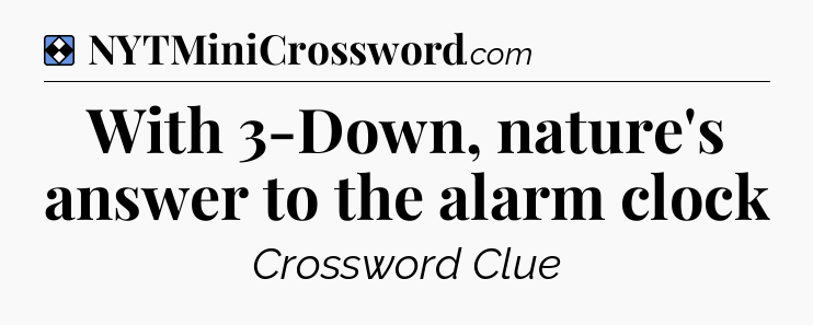 Solution: With 3-Down, nature's answer to the alarm clock - NYT Mini Crossword