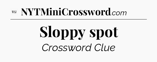 Sloppy spot - WSJ Crossword