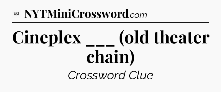 Cineplex ___ (old theater chain) - WSJ Crossword