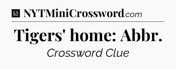 Tigers' home: Abbr - LA Times Crossword