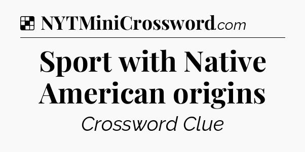 Solution: Sport with Native American origins - NYT Crossword
