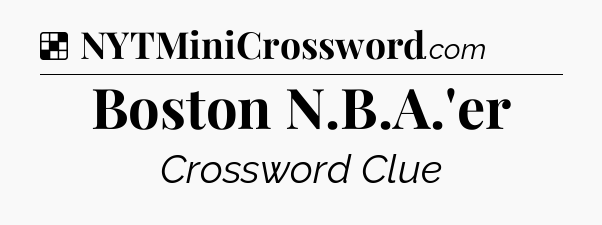 Solution: Boston N.B.A.'er - NYT Crossword