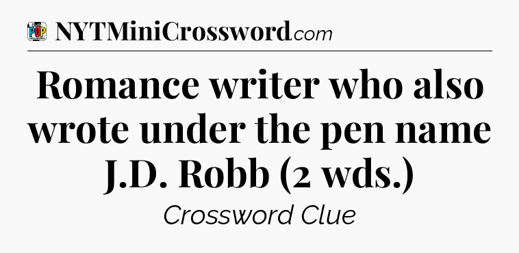 Romance writer who also wrote under the pen name J.D. Robb (2 wds.) Crossword Clue