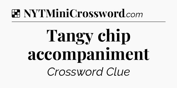 Solution: Tangy chip accompaniment - NYT Crossword