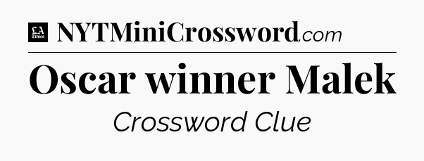 Oscar winner Malek - LA Times Crossword