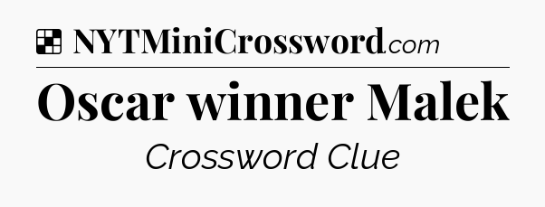 Solution: Oscar winner Malek - NYT Crossword