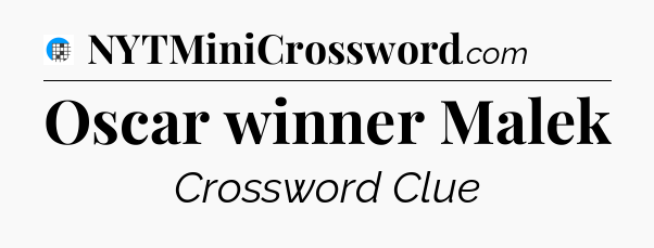 Oscar winner Malek Crossword Clue