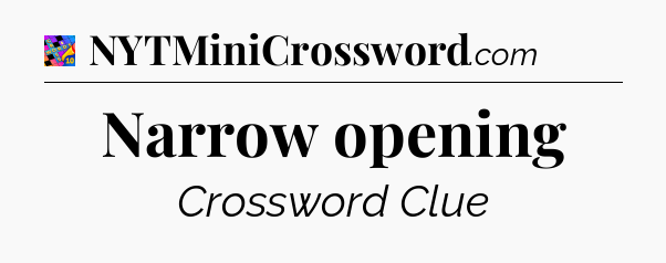 Narrow opening Crossword Clue