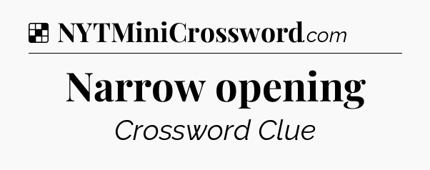 Solution: Narrow opening - NYT Crossword