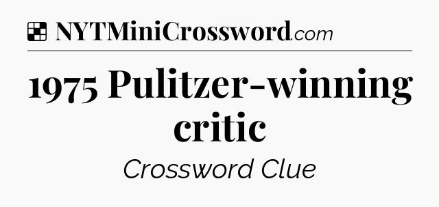 Solution: 1975 Pulitzer-winning critic - NYT Crossword