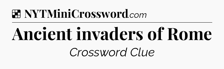 Solution: Ancient invaders of Rome - NYT Crossword
