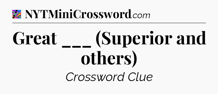 Great ___ (Superior and others) Crossword Clue