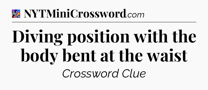 Diving position with the body bent at the waist Crossword Clue