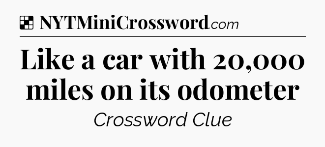 Solution: Like a car with 20,000 miles on its odometer - NYT Crossword