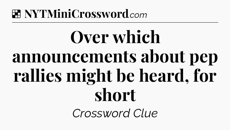 Solution: Over which announcements about pep rallies might be heard, for short - NYT Crossword