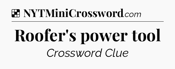 Solution: Roofer's power tool - NYT Crossword