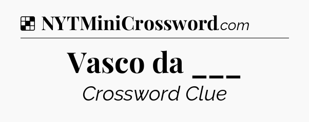 Solution: Vasco da ___ - NYT Crossword