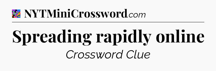 Spreading rapidly online Crossword Clue