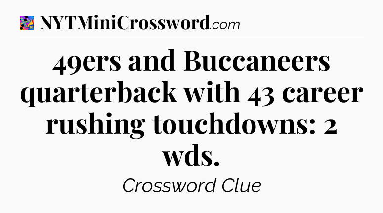 49ers and Buccaneers quarterback with 43 career rushing touchdowns: 2 wds Crossword Clue
