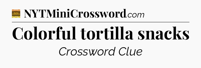 Colorful tortilla snacks - Eugene Sheffer Crossword