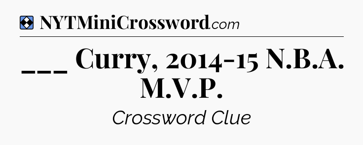 Solution: ___ Curry, 2014-15 N.B.A. M.V.P - NYT Mini Crossword