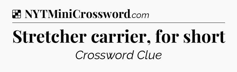 Solution: Stretcher carrier, for short - NYT Crossword