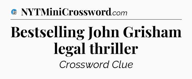Bestselling John Grisham legal thriller Crossword Clue
