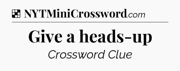 Solution: Give a heads-up - NYT Crossword