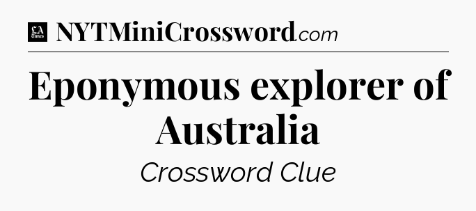 Eponymous explorer of Australia - LA Times Crossword