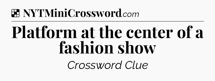 Solution: Platform at the center of a fashion show - NYT Crossword