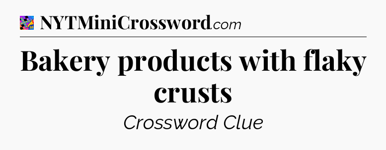 Bakery products with flaky crusts Crossword Clue