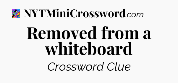 Removed from a whiteboard Crossword Clue