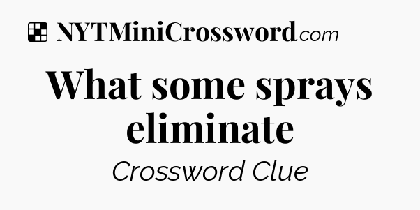 Solution: What some sprays eliminate - NYT Crossword