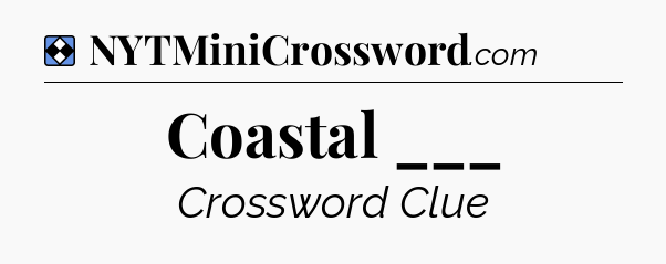 Solution: Coastal ___ - NYT Mini Crossword