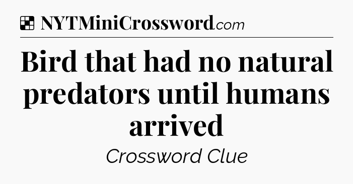Solution: Bird that had no natural predators until humans arrived - NYT Crossword