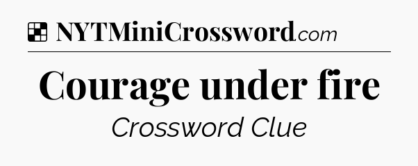 Solution: Courage under fire - NYT Crossword